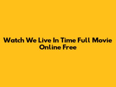 Watch 'We Live In Time' Full Movie Online Free