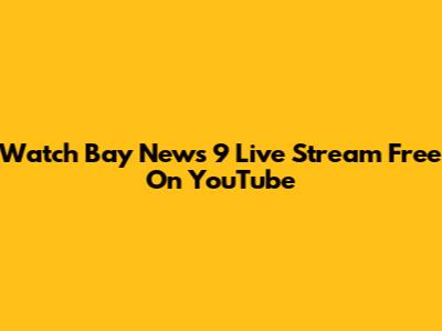 Watch Bay News 9 Live Stream Free On YouTube