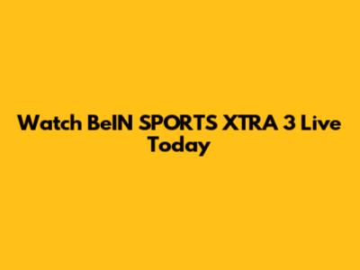 Watch BeIN SPORTS XTRA 3 Live Today