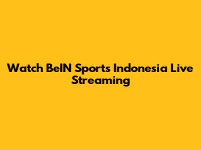Watch BeIN Sports Indonesia Live Streaming