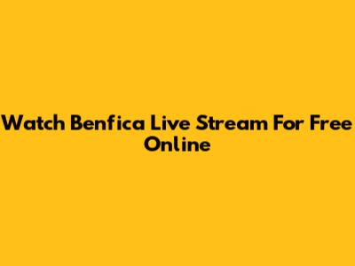 Watch Benfica Live Stream For Free Online