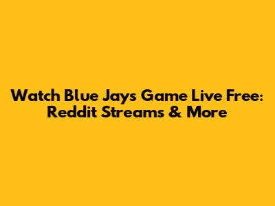 Watch Blue Jays Game Live Free: Reddit Streams & More