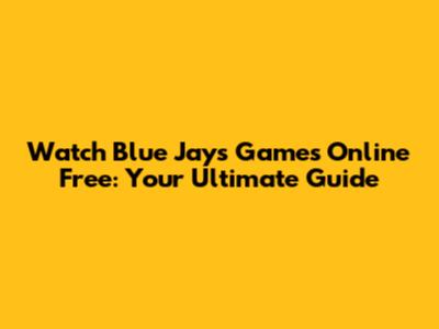 Watch Blue Jays Games Online Free: Your Ultimate Guide