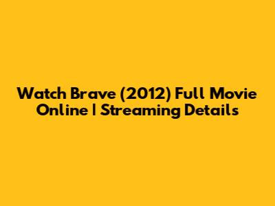 Watch Brave (2012) Full Movie Online | Streaming Details