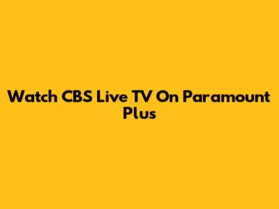 Watch CBS Live TV On Paramount Plus