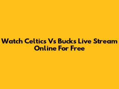 Watch Celtics Vs Bucks Live Stream Online For Free