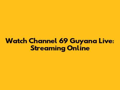 Watch Channel 69 Guyana Live: Streaming Online