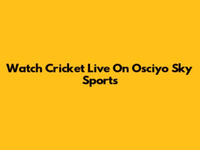 Watch Cricket Live On Osciyo Sky Sports