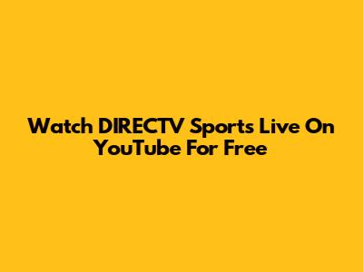 Watch DIRECTV Sports Live On YouTube For Free