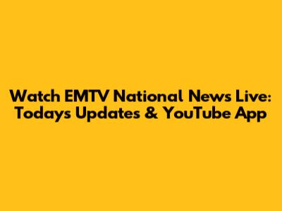 Watch EMTV National News Live: Today's Updates & YouTube App