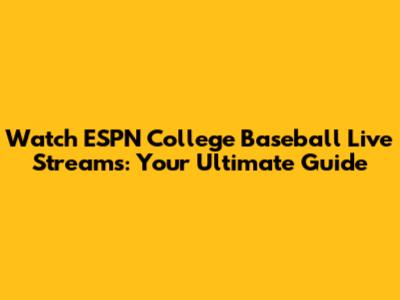 Watch ESPN College Baseball Live Streams: Your Ultimate Guide