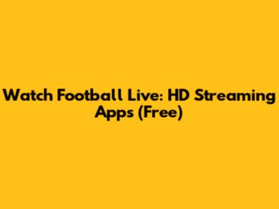 Watch Football Live: HD Streaming Apps (Free)