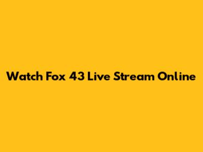 Watch Fox 43 Live Stream Online