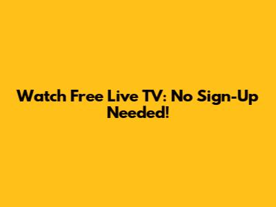 Watch Free Live TV: No Sign-Up Needed!