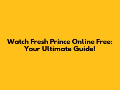Watch Fresh Prince Online Free: Your Ultimate Guide!