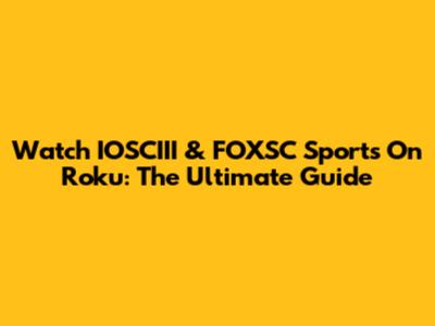 Watch IOSCIII & FOXSC Sports On Roku: The Ultimate Guide