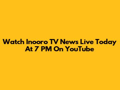 Watch Inooro TV News Live Today At 7 PM On YouTube