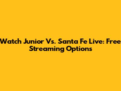 Watch Junior Vs. Santa Fe Live: Free Streaming Options