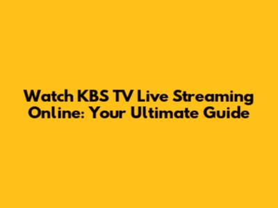 Watch KBS TV Live Streaming Online: Your Ultimate Guide