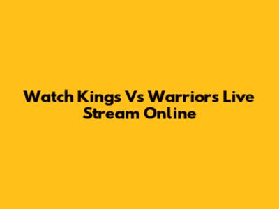 Watch Kings Vs Warriors Live Stream Online