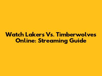 Watch Lakers Vs. Timberwolves Online: Streaming Guide