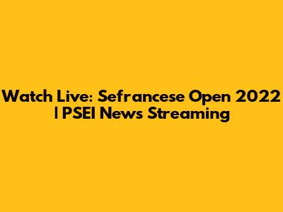 Watch Live: Sefrancese Open 2022 | PSEI News Streaming