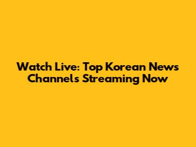 Watch Live: Top Korean News Channels Streaming Now