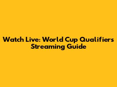 Watch Live: World Cup Qualifiers Streaming Guide