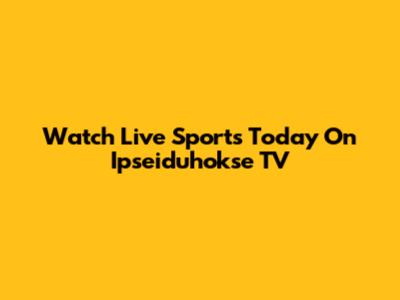 Watch Live Sports Today On Ipseiduhokse TV