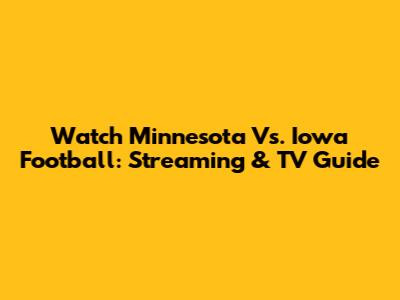 Watch Minnesota Vs. Iowa Football: Streaming & TV Guide
