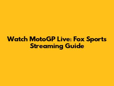 Watch MotoGP Live: Fox Sports Streaming Guide