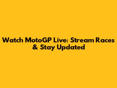 Watch MotoGP Live: Stream Races & Stay Updated