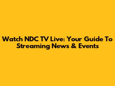 Watch NDC TV Live: Your Guide To Streaming News & Events