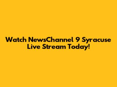 Watch NewsChannel 9 Syracuse Live Stream Today!