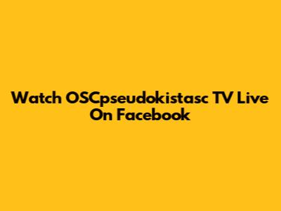 Watch OSCpseudokistasc TV Live On Facebook