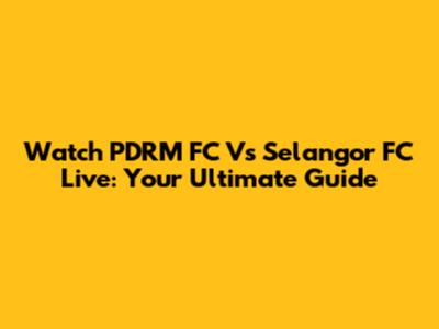 Watch PDRM FC Vs Selangor FC Live: Your Ultimate Guide