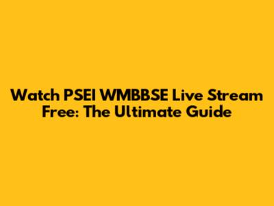 Watch PSEI WMBBSE Live Stream Free: The Ultimate Guide