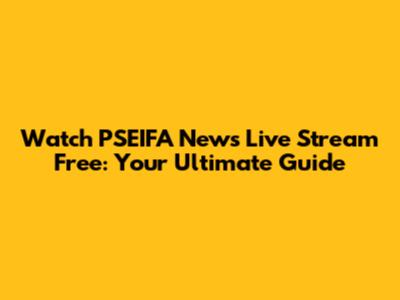 Watch PSEIFA News Live Stream Free: Your Ultimate Guide