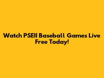 Watch PSEII Baseball Games Live Free Today!
