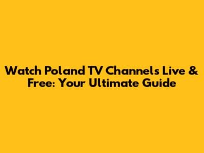 Watch Poland TV Channels Live & Free: Your Ultimate Guide