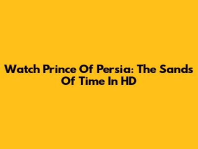 Watch Prince Of Persia: The Sands Of Time In HD