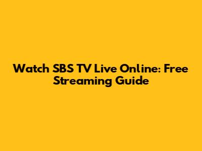 Watch SBS TV Live Online: Free Streaming Guide
