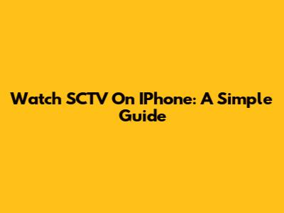 Watch SCTV On IPhone: A Simple Guide