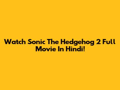 Watch Sonic The Hedgehog 2 Full Movie In Hindi!
