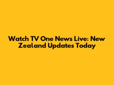 Watch TV One News Live: New Zealand Updates Today