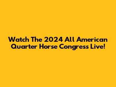 Watch The 2024 All American Quarter Horse Congress Live!