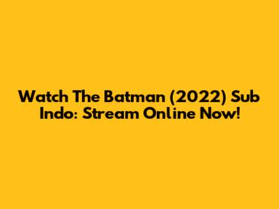 Watch The Batman (2022) Sub Indo: Stream Online Now!