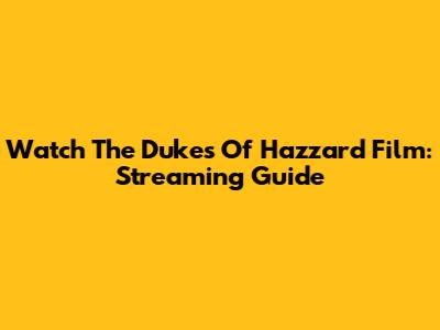 Watch The Dukes Of Hazzard Film: Streaming Guide