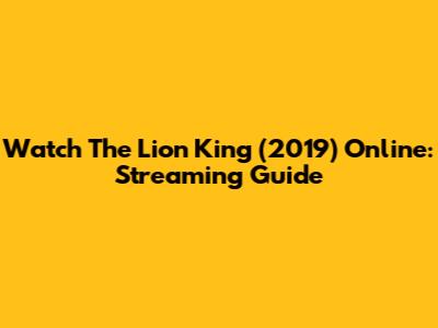 Watch The Lion King (2019) Online: Streaming Guide