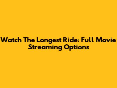 Watch The Longest Ride: Full Movie Streaming Options
